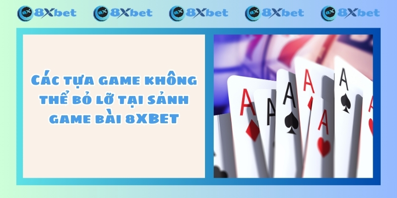 Các tựa game không thể bỏ lỡ tại sảnh game bài 8XBET