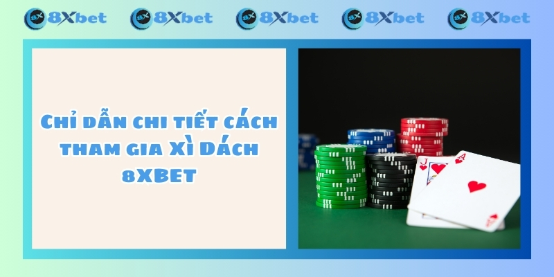 Chỉ dẫn chi tiết cách tham gia Xì Dách 8XBET