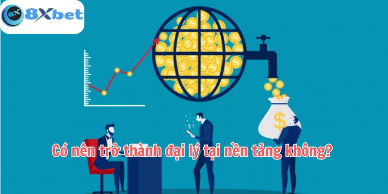 Có nên trở thành đại lý tại nền tảng không? 