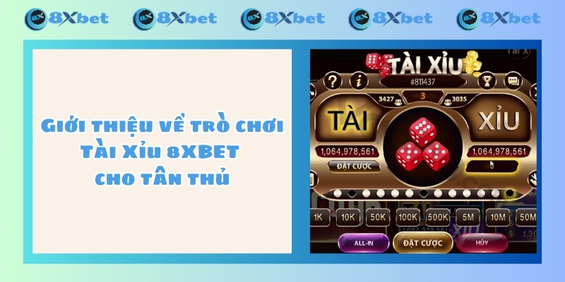 Giới thiệu về trò chơi Tài Xỉu 8XBET cho tân thủ