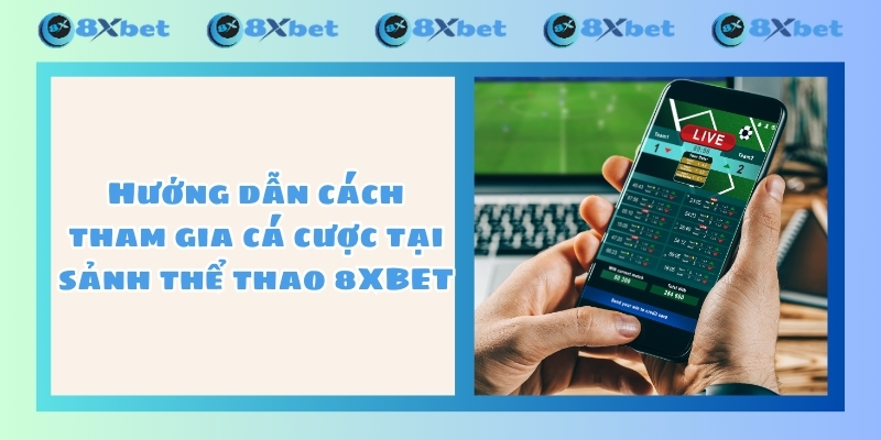 Hướng dẫn cách tham gia cá cược tại sảnh thể thao 8XBET