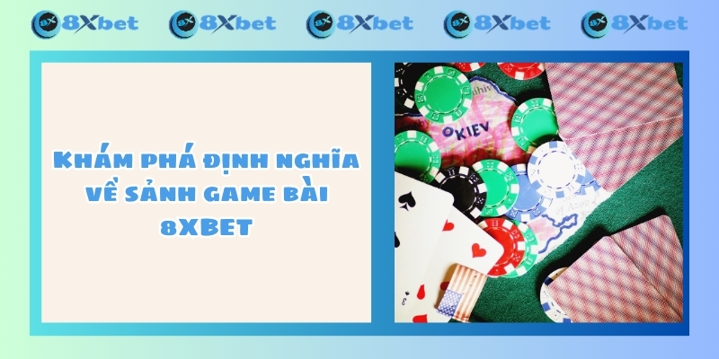 Khám phá định nghĩa về sảnh game bài 8XBET