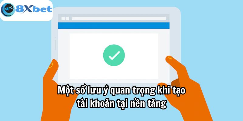 Một số lưu ý quan trọng khi tạo tài khoản tại nền tảng