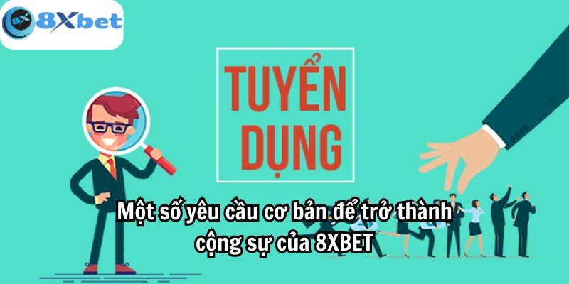 Một số yêu cầu cơ bản để trở thành cộng sự của 8XBET