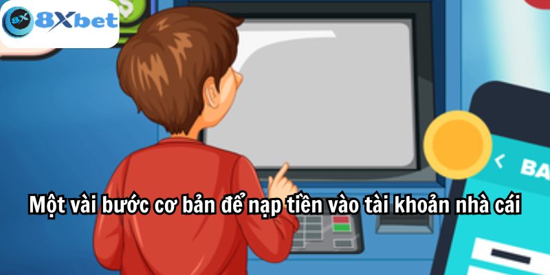 Một vài bước cơ bản để nạp tiền vào tài khoản nhà cái