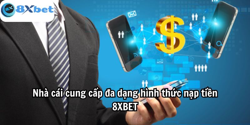 Nhà cái cung cấp đa dạng hình thức nạp tiền 8XBET