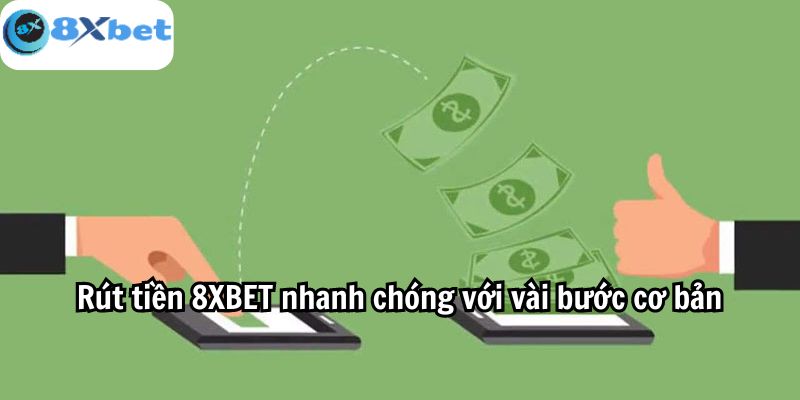 Rút tiền 8XBET nhanh chóng với vài bước cơ bản