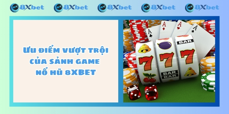 Ưu điểm vượt trội của sảnh game nổ hũ 8XBET