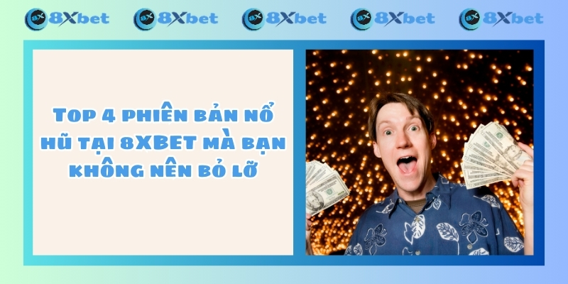 Top 4 phiên bản nổ hũ tại 8XBET mà bạn không nên bỏ lỡ