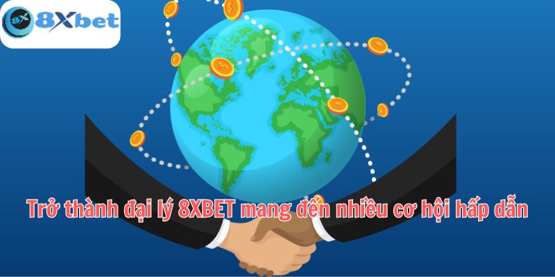 Trở thành đại lý 8XBET mang đến nhiều cơ hội hấp dẫn