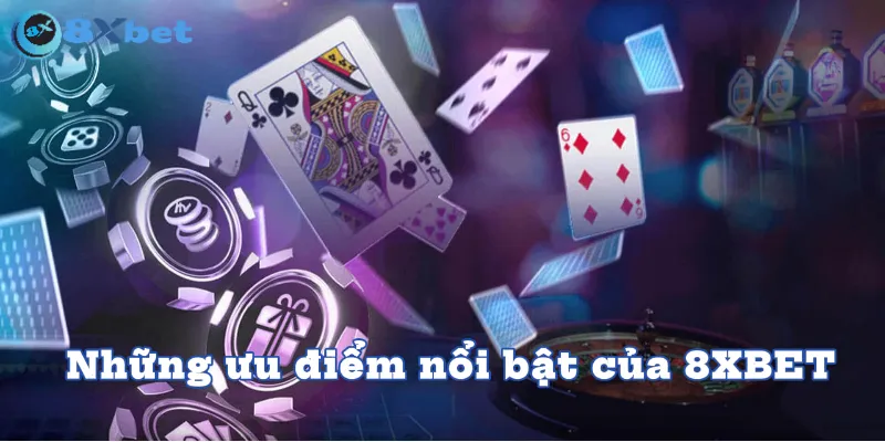 Những ưu điểm nổi bật của 8XBET